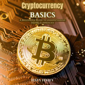 Download Cryptocurrency Basics: A Beginner's Guide to Understanding Digital Currencies by Eliza Finley