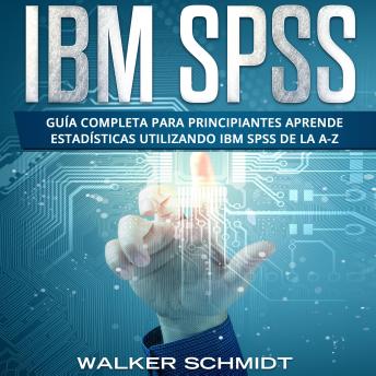 [Spanish] - IBM SPSS: Guía Completa Para Principiantes Aprende Estadísticas Utilizando IBM SPSS De la A-Z