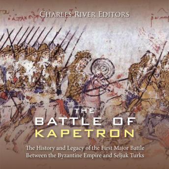 Download Battle of Kapetron: The History and Legacy of the First Major Battle Between the Byzantine Empire and Seljuk Turks by Charles River Editors