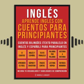 Inglés - Aprende Inglés Con Cuentos Para Principiantes (Vol 1): Cuentos Bilingües (Texto Paralelo En Inglés y Español) Para Principiantes (Inglés Para Latinos)