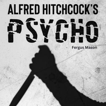 The True Story Behind Alfred Hitchcock’s Psycho
