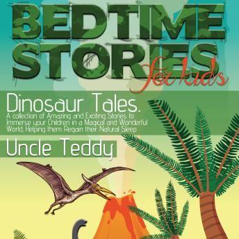 Bedtime Stories for Kids, Dinosaur Tales.: A collection of Amazing and Exciting Stories to Immerse your Children in a Magical and Wonderful World, Helping them Regain their Natural Sleep