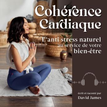 [French] - Cohérence Cardiaque: L'anti stress naturel au service de votre bien-être. Relaxation, sommeil, maigrir ou arrêter de fumer grâce à une méthode de méditation simple complémentaire au yoga, l'hypnose, la sophrologie ou une thérapie.