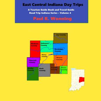 Download East Central Indiana Day Trips: A Tourism Guidebook and Travel Guide by Paul Wonning