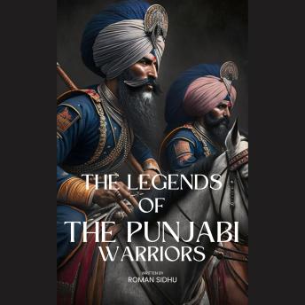 Download Legends Of The Punjabi Warriors: The Sikhs Warriors Of Punjab by Roman Sidhu