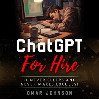 ChatGPT For Hire: It Never Sleeps and Never Makes Excuses!