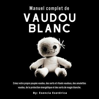 [French] - Manuel complet du vaudou blanc: Une approche pratique de la magie vaudou et de la spiritualité
