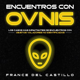 Encuentros con OVNIS: Los Casos más Impactantes de encuentros con objetos voladores no identificados