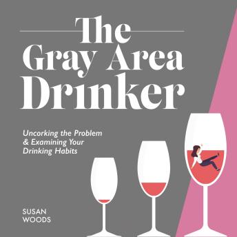 The Gray Area Drinker: Uncorking the Problem & Examining Your Drinking Habits (Quit Lit)