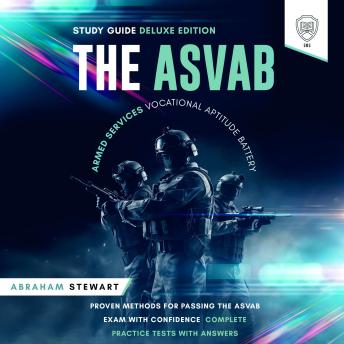 The ASVAB Armed Services Vocational Aptitude Battery Study Guide - Deluxe Edition: Proven Methods For Passing The ASVAB Exam With Confidence - Complete Practice Tests With Answers