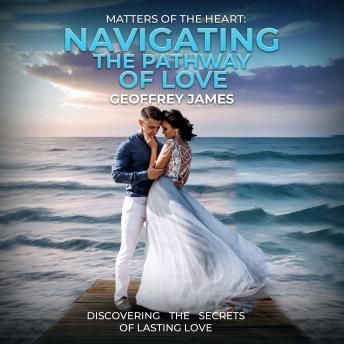 Matters of the Heart - Navigating the Pathway of Love: Discovering the secrets of lasting love