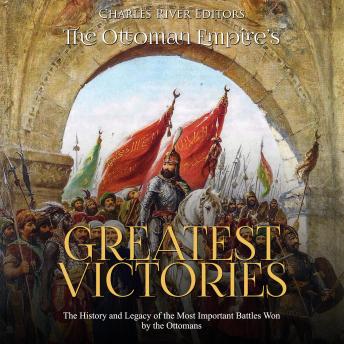Download Ottoman Empire’s Greatest Victories: The History and Legacy of the Most Important Battles Won by the Ottomans by Charles River Editors