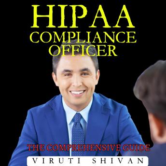 Download HIPAA Compliance Officer - The Comprehensive Guide: Mastering Privacy and Security in Healthcare Management by Viruti Satyan Shivan
