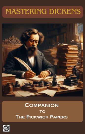 Mastering Dickens: Companion to The Pickwick Papers: A study & reference guide