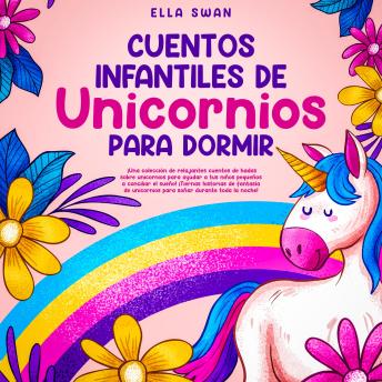 Cuentos Infantiles De Unicornios Para Dormir: ¡Una colección de relajantes cuentos de hadas sobre unicornios para ayudar a tus niños pequeños a conciliar el sueño! ¡Tiernas historias de fantasía de unicornios para soñar durante toda la noche!