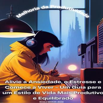 [Portuguese] - Melhoria da Produtividade: Alivie a Ansiedade, o Estresse e Comece a Viver - Um Guia para um Estilo de Vida Mais Produtivo e Equilibrado