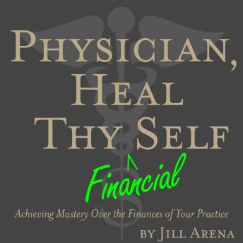 Physician, Heal Thy Financial Self: Achieving Mastery Over the Finances of Your Practice