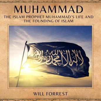 Download Muhammad: The Islam Prophet Muhammad’s life and the Founding of Islam by Will Forrest