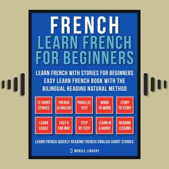 French - Learn French for Beginners - Learn French With Stories for Beginners (Vol 1): Easy Learn French Book with 12 stories, to learn French with the Bilingual Reading natural method