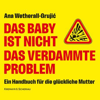 [German] - Das Baby ist nicht das verdammte Problem: Ein Handbuch für die glückliche Mutter