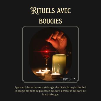 [French] - Rituels avec bougies: Sorts aux bougies, rituels de magie blanche aux bougies, sorts de protection, sorts d'amour et sorts lunaires