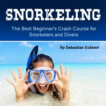 Download Snorkeling: The Best Beginner’s Crash Course for Snorkelers and Divers by Sebastian Eckbert