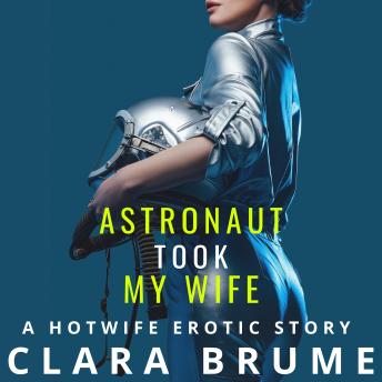 Astronaut Took My Wife: A Hotwife Erotic Story