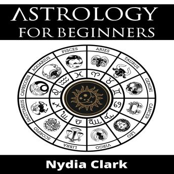ASTROLOGY FOR BEGINNERS: The Guide to Discover Yourself Using Zodiac, Horoscope, and Star Signs. Discover the Secret World of Numerology to Interpreting Love, Friendship, and Career (2022 Edition).