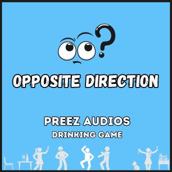 Opposite Direction: Preez Audios Drinking Game