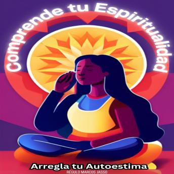 [Spanish] - Comprende tu Espiritualidad y Arregla tu Autoestima