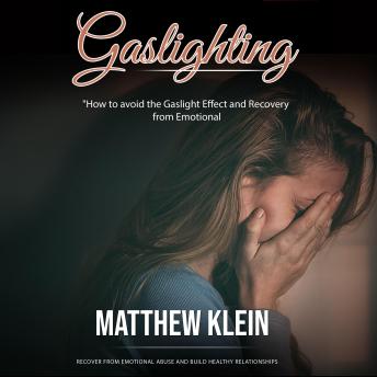 Gaslighting: How to avoid the Gaslight Effect and Recovery from Emotional (Recover from Emotional Abuse and Build Healthy Relationships)