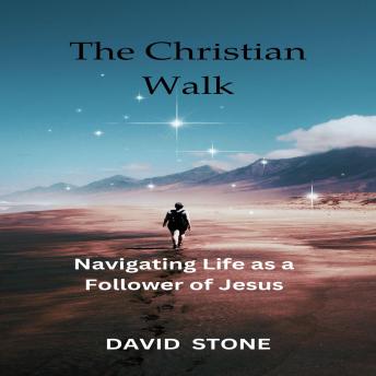 The Christian Walk: Navigating Life as a Follower of Jesus