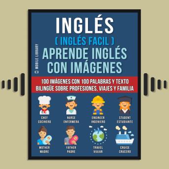 Inglés ( Inglés Facil ) Aprende Inglés con Imágenes (Vol 1): 100 imágenes con 100 palabras y texto bilingüe sobre Profesiones, Viajes y Familia