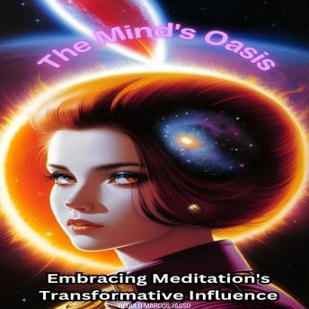 The Mind's Oasis: Embracing Meditation's Transformative Influence