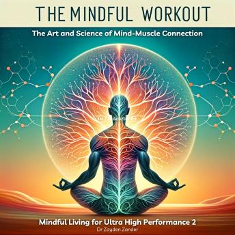 The Mindful Workout: The Art and Science of Mind-Muscle Connection