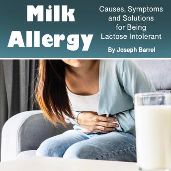 Download Milk Allergy: Causes, Symptoms and Solutions for Being Lactose Intolerant by Joseph Barrel