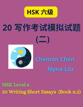 Download HSK Level 6 : 20 Writing Short Essays (Book n.2): HSK Level 6 Short Essays by Chemon Chen, Nyna Liu