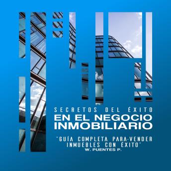 Download SECRETOS DEL ÉXITO EN EL NEGOCIO INMOBILIARIO: 'guía Completa para-Vender Inmuebles con Éxito' by W Puentes P