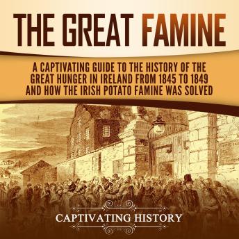 Download Great Famine: A Captivating Guide to the History of the Great Hunger in Ireland from 1845 to 1849 and How the Irish Potato Famine Was Solved by Captivating History