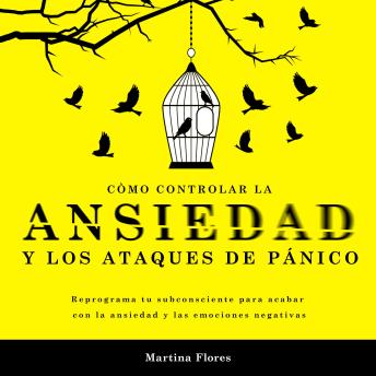 [Spanish] - Cómo controlar la ansiedad y los ataques de pánico: Reprograma tu subconsciente para acabar con la ansiedad y las emociones negativas