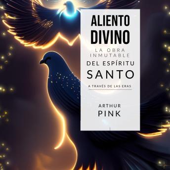 Download Aliento Divino: La Obra Inmutable del Espíritu Santo a través de las Eras by Arthur Pink