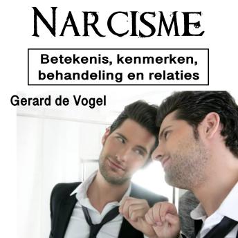 Narcisme: Betekenis, Kenmerken, Behandeling En Relaties By Gerard De Vogel