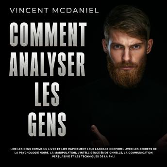 [French] - Comment analyser les gens: Lire les gens comme un livre et lire rapidement leur langage corporel avec les secrets de la psychologie noire, la manipulation, l'intelligence émotionnelle, la communication persuasive et les techniques de la PNL!