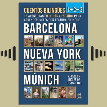 [Spanish] - Cuentos Bilingües 1+2+3: 18 Aventuras - en Inglés y Español - para Aprender Inglés con Lectura Bilingüe en Barcelona, Nueva York y Múnich