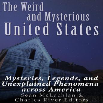 Download Weird and Mysterious United States: Mysteries, Legends, and Unexplained Phenomena across America by Charles River Editors , Sean McLachlan