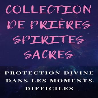[French] - COLLECTION DE PRIÈRES SPIRITES SACRES: Protection divine dans les moments difficiles