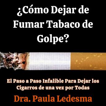 ¿Cómo Dejar de Fumar Tabaco de Golpe?: El Paso a Paso Infalible Para Dejar los Cigarros de una vez por Todas