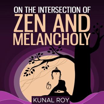On the intersection of zen and melancholy