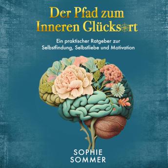 [German] - Der Pfad zum Inneren Glücksort: Ein praktischer Ratgeber zur Selbstfindung, Selbstliebe und Motivation
