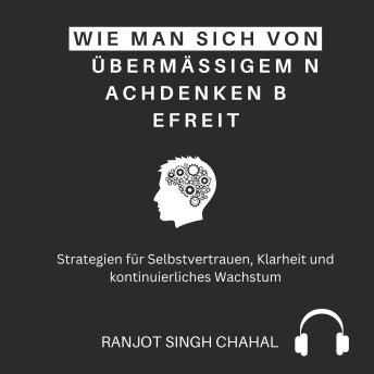 [German] - Wie man sich von übermäßigem Nachdenken befreit: Strategien für Selbstvertrauen, Klarheit und kontinuierliches Wachstum